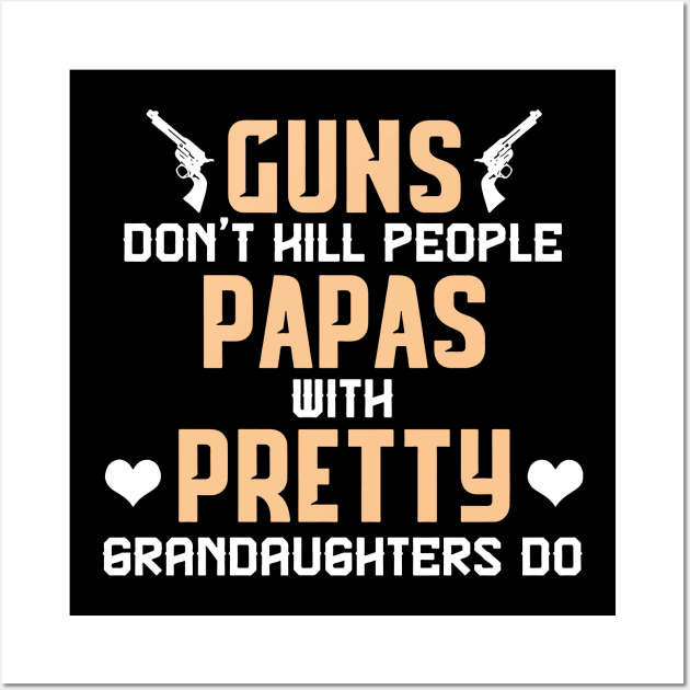 Guns don't hill people papas with pretty grandaughters do fathers day Wall Art by vnsharetech